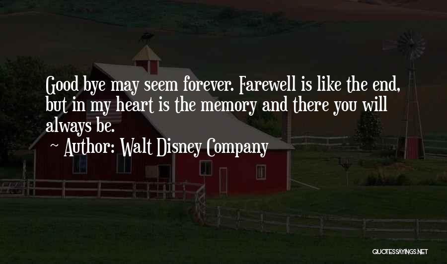 Walt Disney Company Quotes: Good Bye May Seem Forever. Farewell Is Like The End, But In My Heart Is The Memory And There You