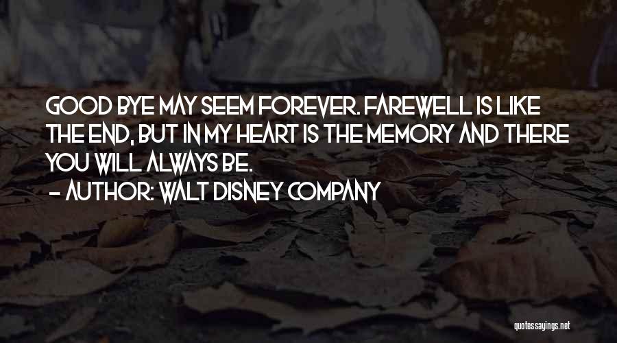 Walt Disney Company Quotes: Good Bye May Seem Forever. Farewell Is Like The End, But In My Heart Is The Memory And There You