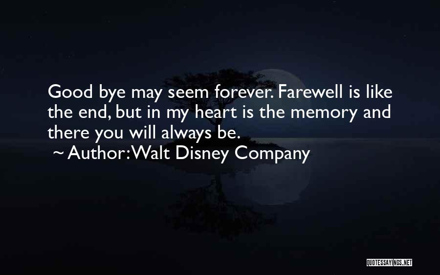 Walt Disney Company Quotes: Good Bye May Seem Forever. Farewell Is Like The End, But In My Heart Is The Memory And There You