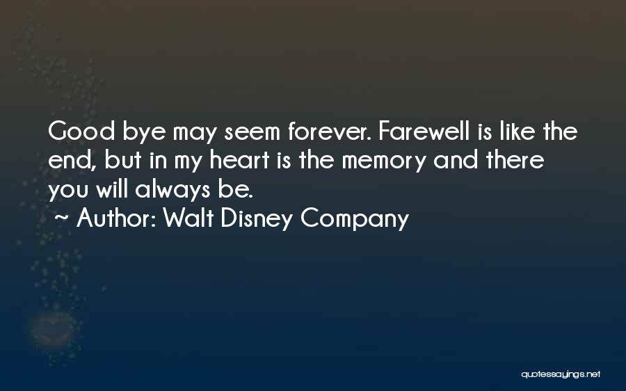 Walt Disney Company Quotes: Good Bye May Seem Forever. Farewell Is Like The End, But In My Heart Is The Memory And There You