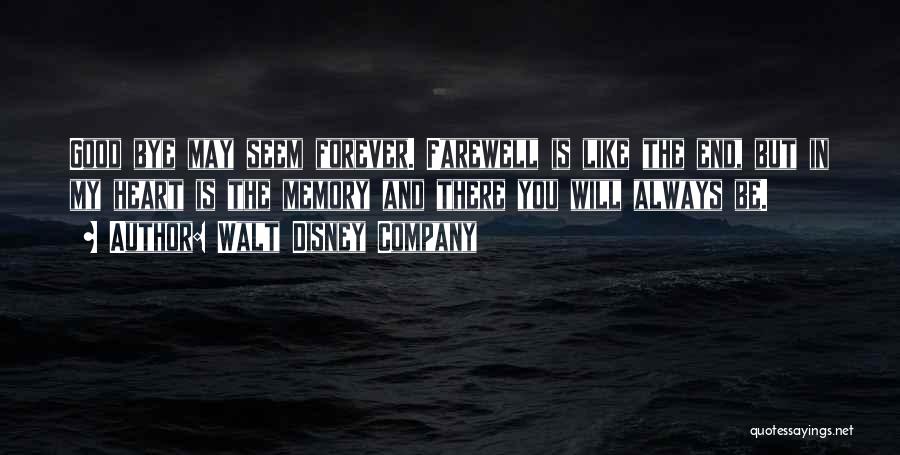 Walt Disney Company Quotes: Good Bye May Seem Forever. Farewell Is Like The End, But In My Heart Is The Memory And There You