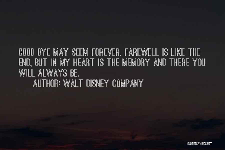 Walt Disney Company Quotes: Good Bye May Seem Forever. Farewell Is Like The End, But In My Heart Is The Memory And There You