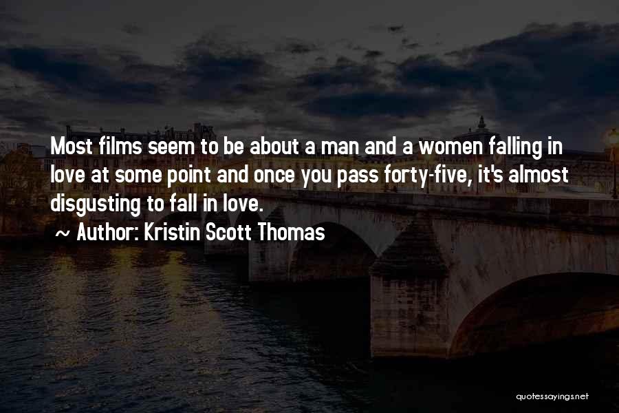 Kristin Scott Thomas Quotes: Most Films Seem To Be About A Man And A Women Falling In Love At Some Point And Once You