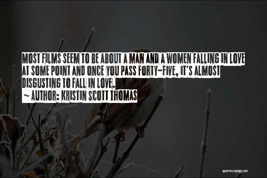 Kristin Scott Thomas Quotes: Most Films Seem To Be About A Man And A Women Falling In Love At Some Point And Once You