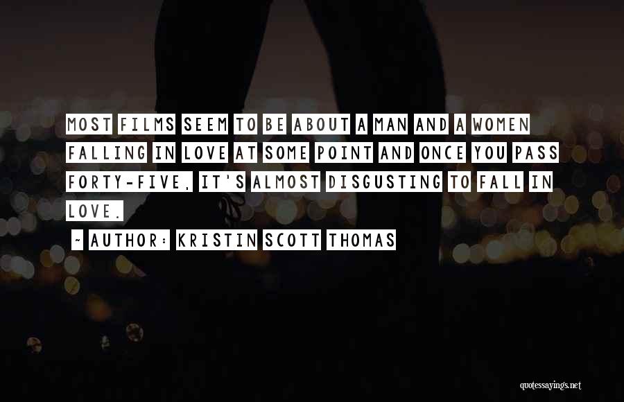 Kristin Scott Thomas Quotes: Most Films Seem To Be About A Man And A Women Falling In Love At Some Point And Once You