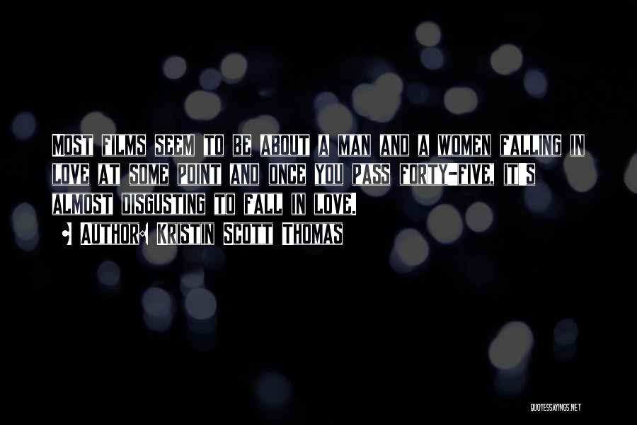 Kristin Scott Thomas Quotes: Most Films Seem To Be About A Man And A Women Falling In Love At Some Point And Once You