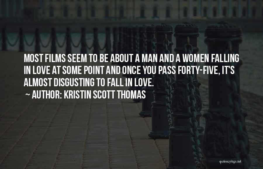 Kristin Scott Thomas Quotes: Most Films Seem To Be About A Man And A Women Falling In Love At Some Point And Once You