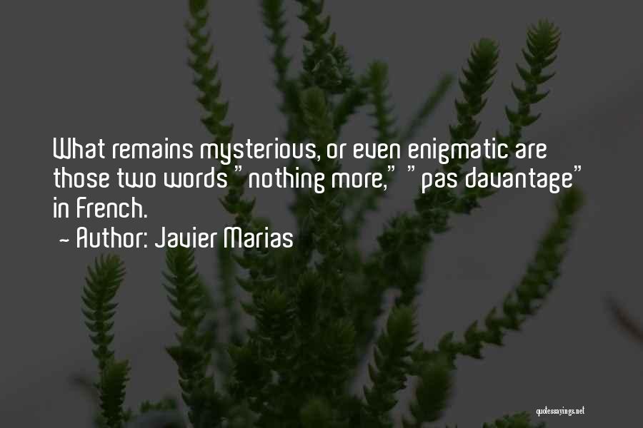 Javier Marias Quotes: What Remains Mysterious, Or Even Enigmatic Are Those Two Words Nothing More, Pas Davantage In French.