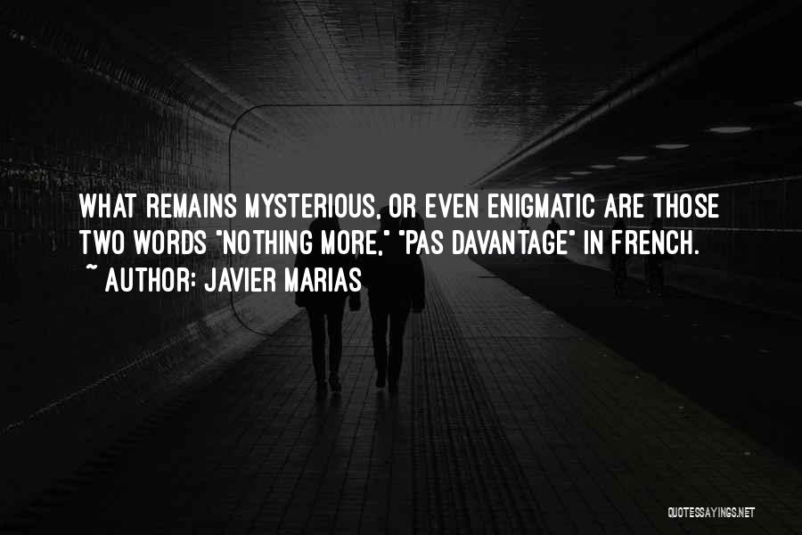 Javier Marias Quotes: What Remains Mysterious, Or Even Enigmatic Are Those Two Words Nothing More, Pas Davantage In French.