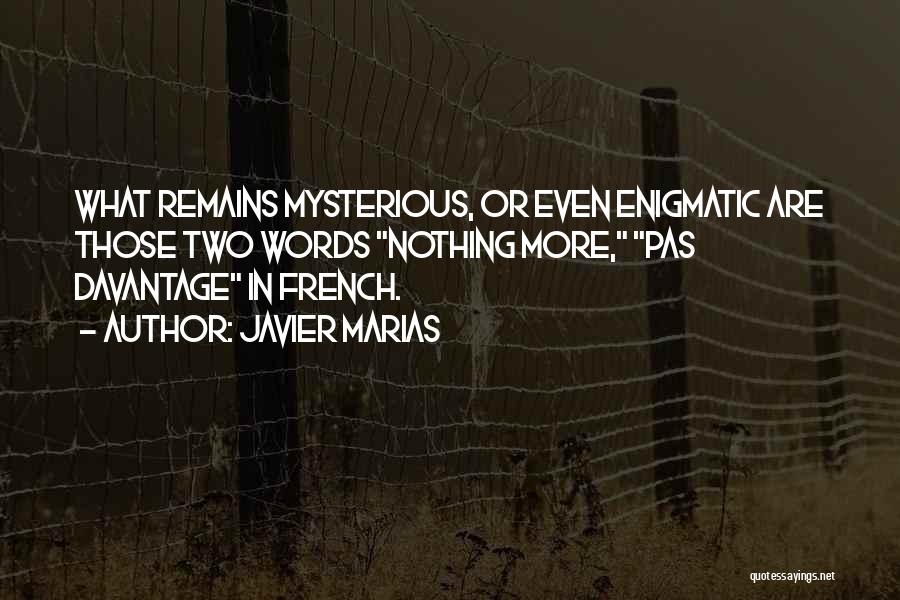 Javier Marias Quotes: What Remains Mysterious, Or Even Enigmatic Are Those Two Words Nothing More, Pas Davantage In French.