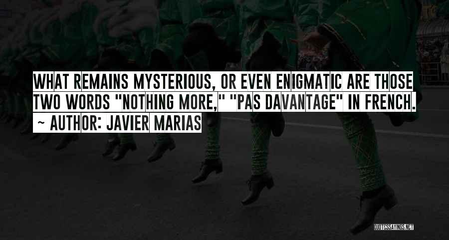 Javier Marias Quotes: What Remains Mysterious, Or Even Enigmatic Are Those Two Words Nothing More, Pas Davantage In French.