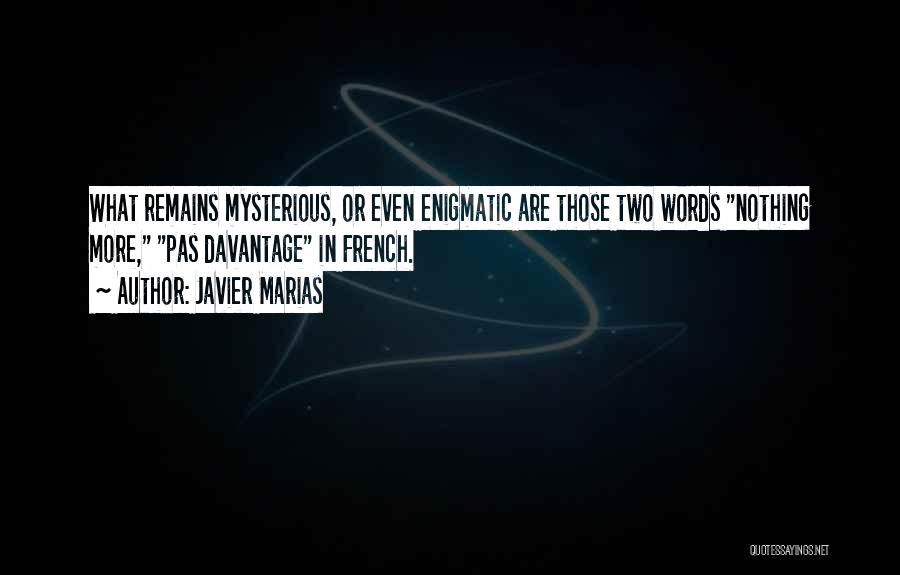 Javier Marias Quotes: What Remains Mysterious, Or Even Enigmatic Are Those Two Words Nothing More, Pas Davantage In French.