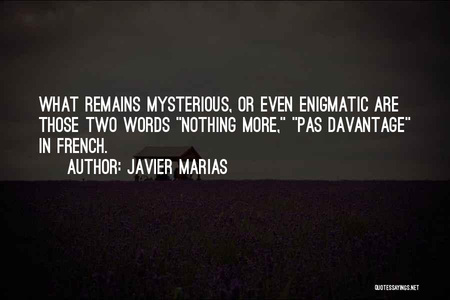 Javier Marias Quotes: What Remains Mysterious, Or Even Enigmatic Are Those Two Words Nothing More, Pas Davantage In French.