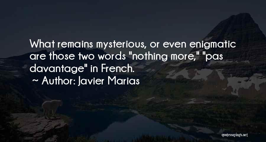 Javier Marias Quotes: What Remains Mysterious, Or Even Enigmatic Are Those Two Words Nothing More, Pas Davantage In French.