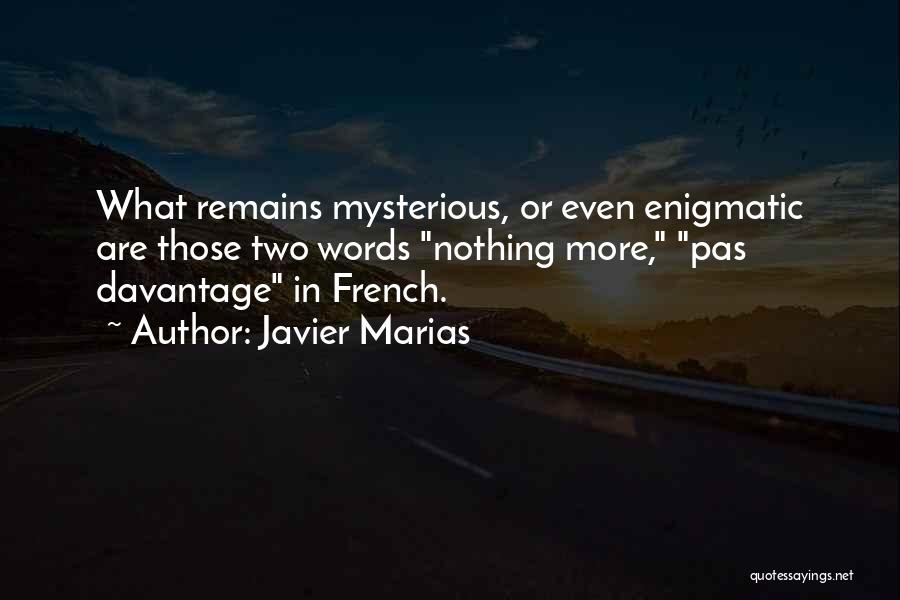 Javier Marias Quotes: What Remains Mysterious, Or Even Enigmatic Are Those Two Words Nothing More, Pas Davantage In French.