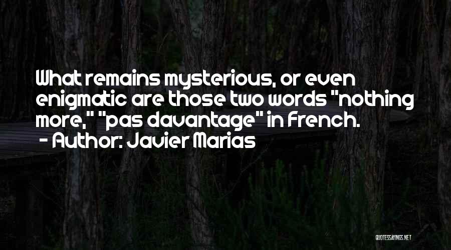 Javier Marias Quotes: What Remains Mysterious, Or Even Enigmatic Are Those Two Words Nothing More, Pas Davantage In French.