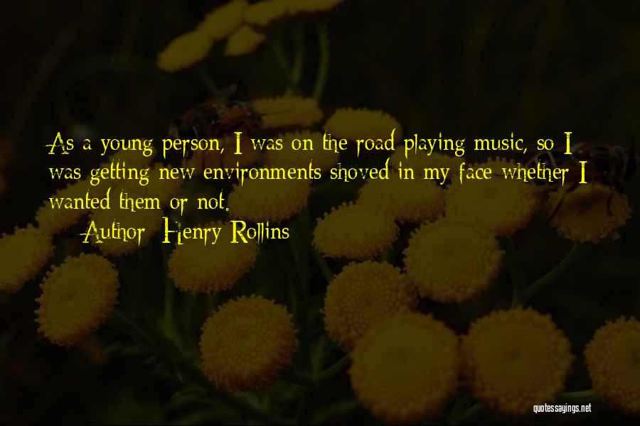 Henry Rollins Quotes: As A Young Person, I Was On The Road Playing Music, So I Was Getting New Environments Shoved In My