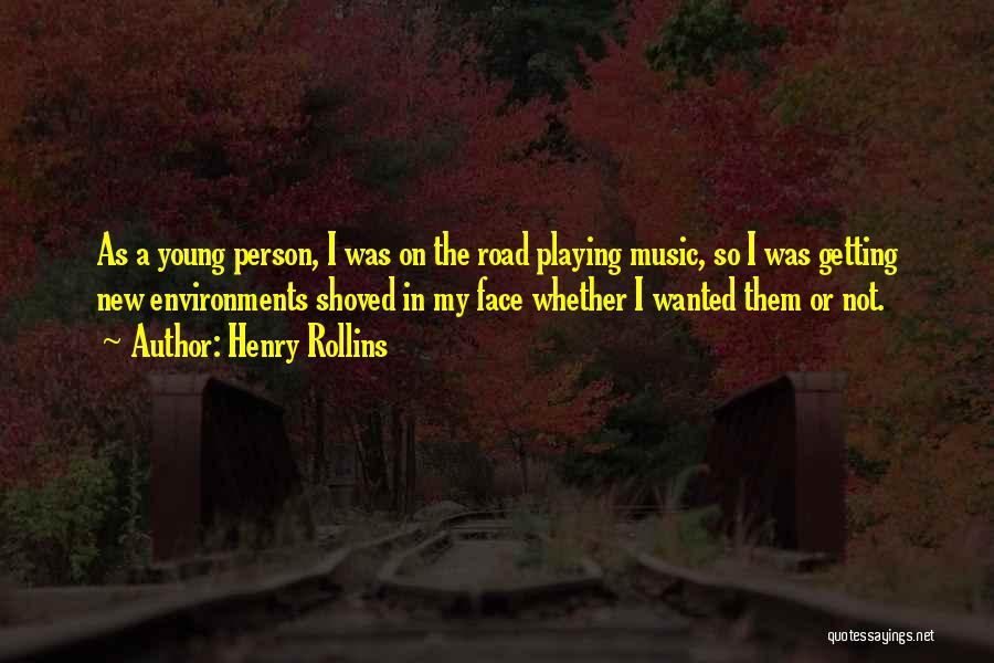 Henry Rollins Quotes: As A Young Person, I Was On The Road Playing Music, So I Was Getting New Environments Shoved In My