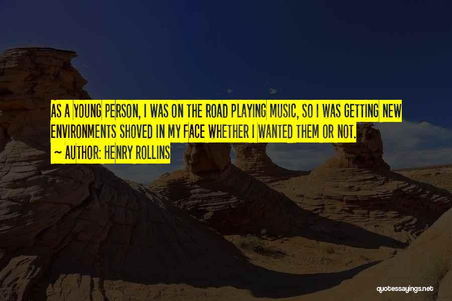 Henry Rollins Quotes: As A Young Person, I Was On The Road Playing Music, So I Was Getting New Environments Shoved In My