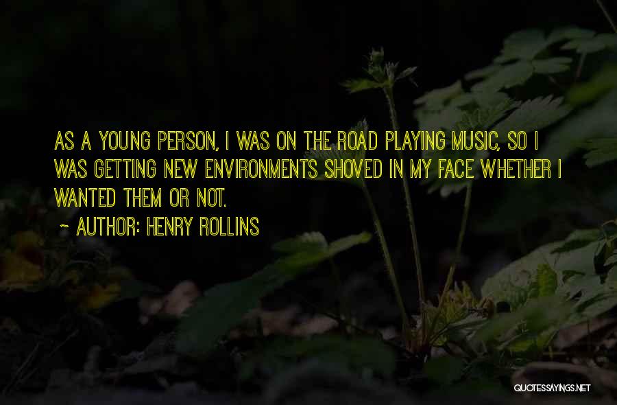 Henry Rollins Quotes: As A Young Person, I Was On The Road Playing Music, So I Was Getting New Environments Shoved In My