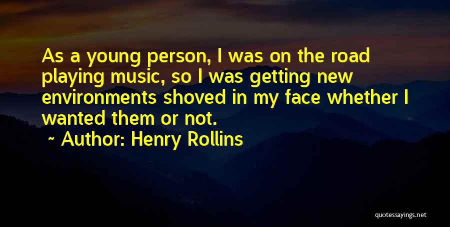 Henry Rollins Quotes: As A Young Person, I Was On The Road Playing Music, So I Was Getting New Environments Shoved In My