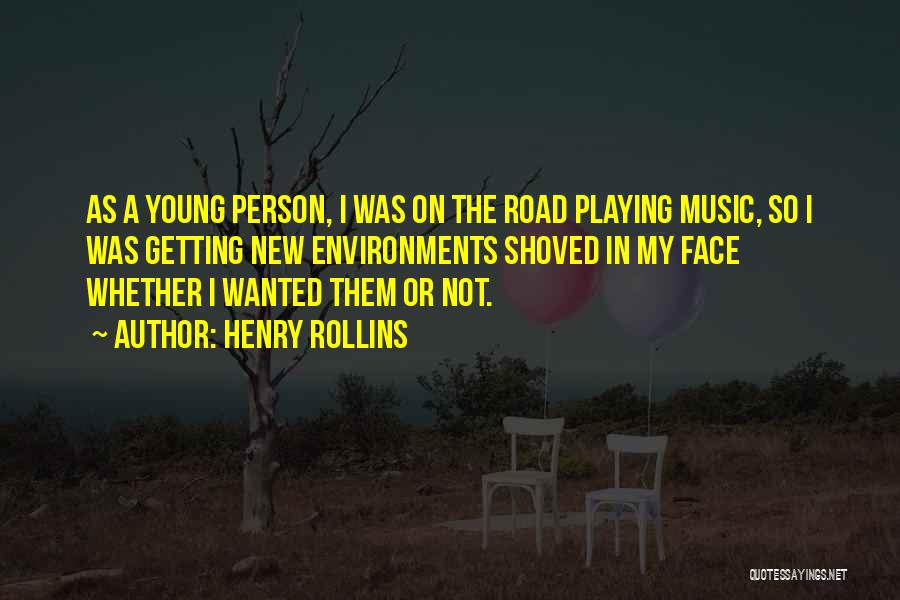 Henry Rollins Quotes: As A Young Person, I Was On The Road Playing Music, So I Was Getting New Environments Shoved In My