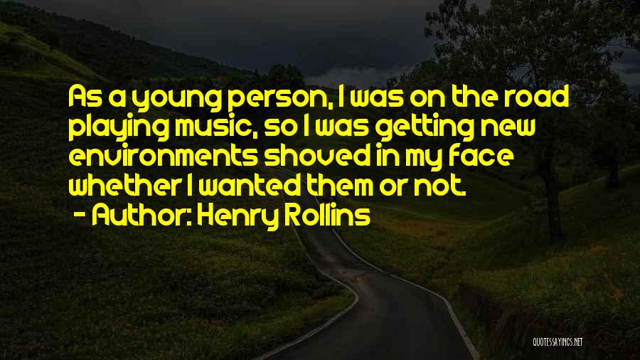 Henry Rollins Quotes: As A Young Person, I Was On The Road Playing Music, So I Was Getting New Environments Shoved In My
