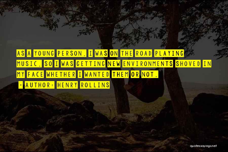 Henry Rollins Quotes: As A Young Person, I Was On The Road Playing Music, So I Was Getting New Environments Shoved In My