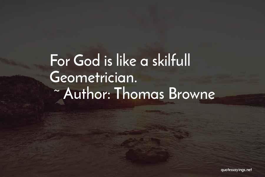 Thomas Browne Quotes: For God Is Like A Skilfull Geometrician.