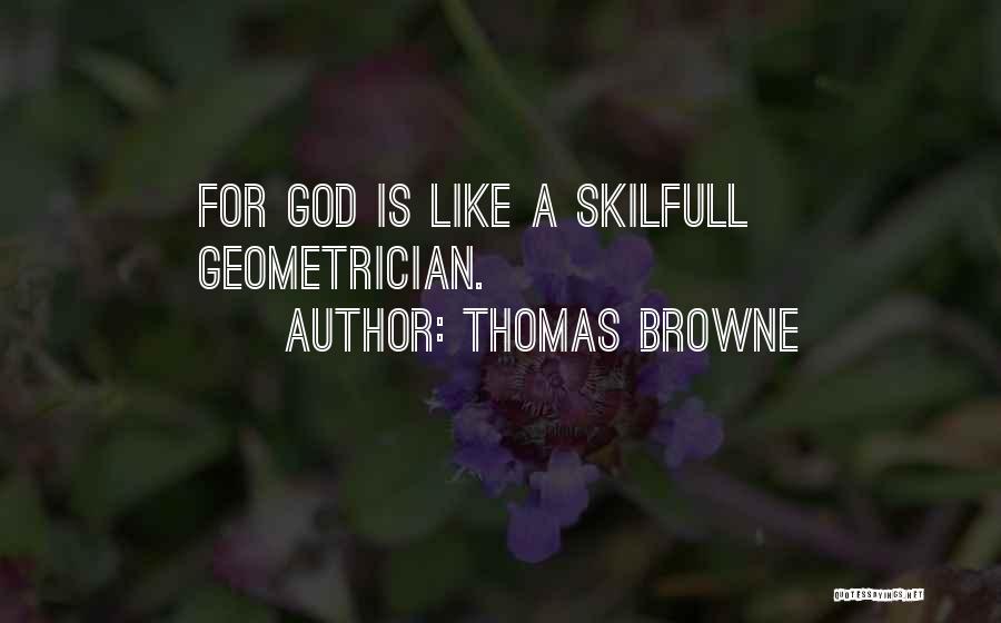 Thomas Browne Quotes: For God Is Like A Skilfull Geometrician.