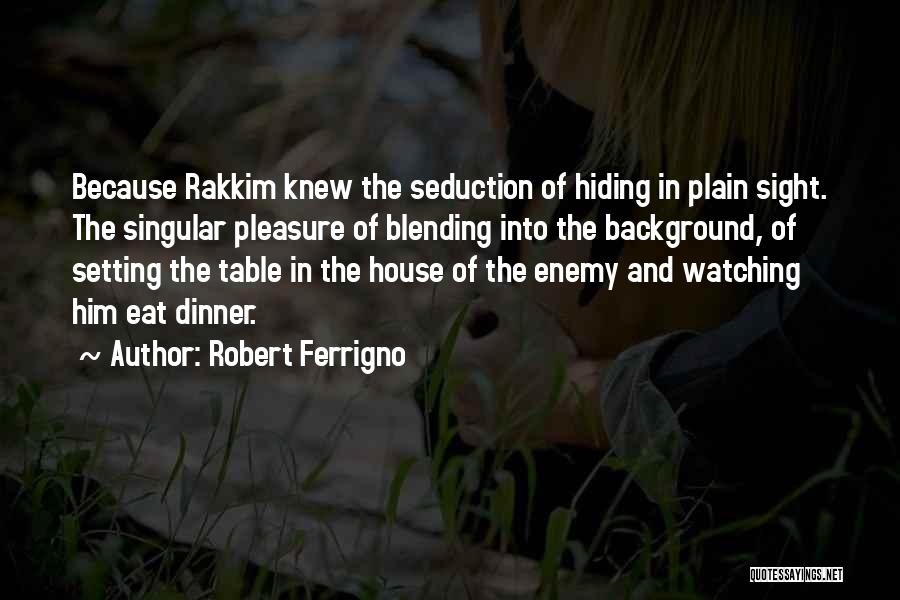 Robert Ferrigno Quotes: Because Rakkim Knew The Seduction Of Hiding In Plain Sight. The Singular Pleasure Of Blending Into The Background, Of Setting