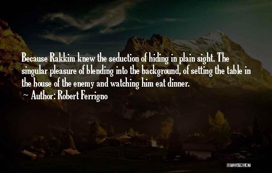 Robert Ferrigno Quotes: Because Rakkim Knew The Seduction Of Hiding In Plain Sight. The Singular Pleasure Of Blending Into The Background, Of Setting