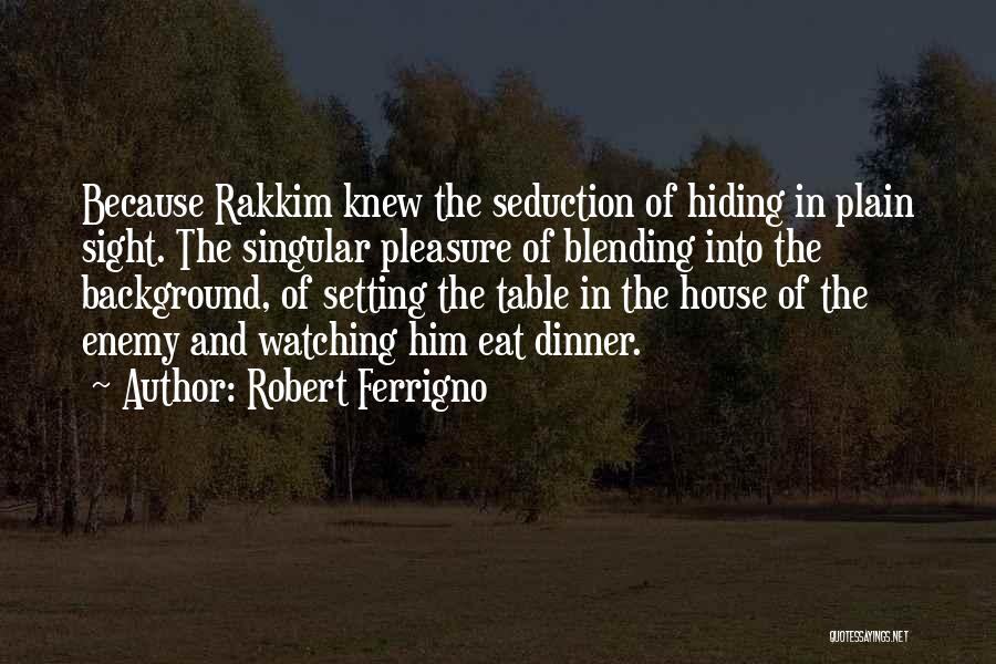 Robert Ferrigno Quotes: Because Rakkim Knew The Seduction Of Hiding In Plain Sight. The Singular Pleasure Of Blending Into The Background, Of Setting