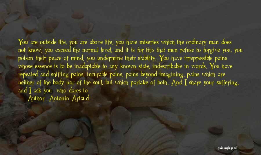 Antonin Artaud Quotes: You Are Outside Life, You Are Above Life, You Have Miseries Which The Ordinary Man Does Not Know, You Exceed