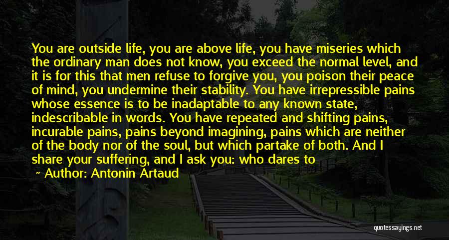 Antonin Artaud Quotes: You Are Outside Life, You Are Above Life, You Have Miseries Which The Ordinary Man Does Not Know, You Exceed