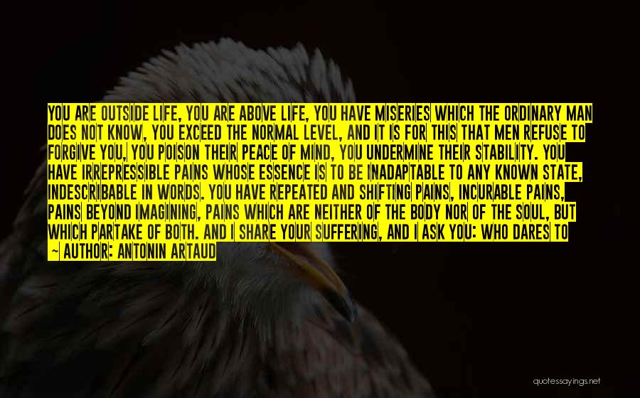 Antonin Artaud Quotes: You Are Outside Life, You Are Above Life, You Have Miseries Which The Ordinary Man Does Not Know, You Exceed