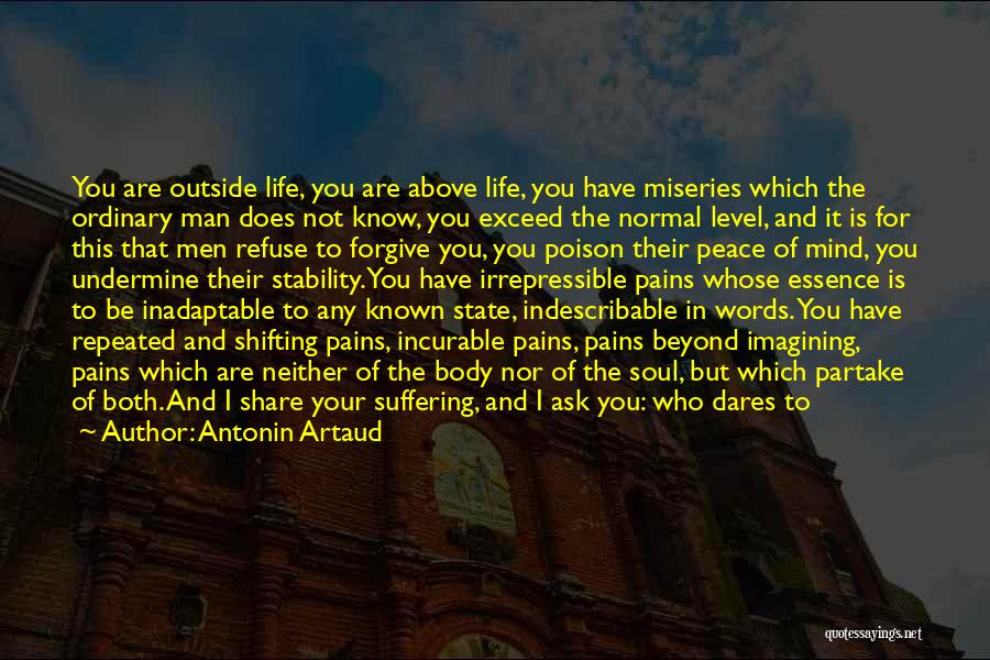 Antonin Artaud Quotes: You Are Outside Life, You Are Above Life, You Have Miseries Which The Ordinary Man Does Not Know, You Exceed