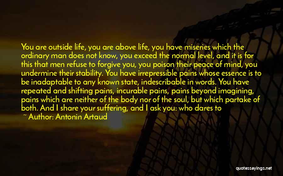 Antonin Artaud Quotes: You Are Outside Life, You Are Above Life, You Have Miseries Which The Ordinary Man Does Not Know, You Exceed