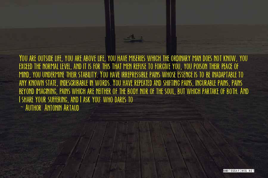 Antonin Artaud Quotes: You Are Outside Life, You Are Above Life, You Have Miseries Which The Ordinary Man Does Not Know, You Exceed