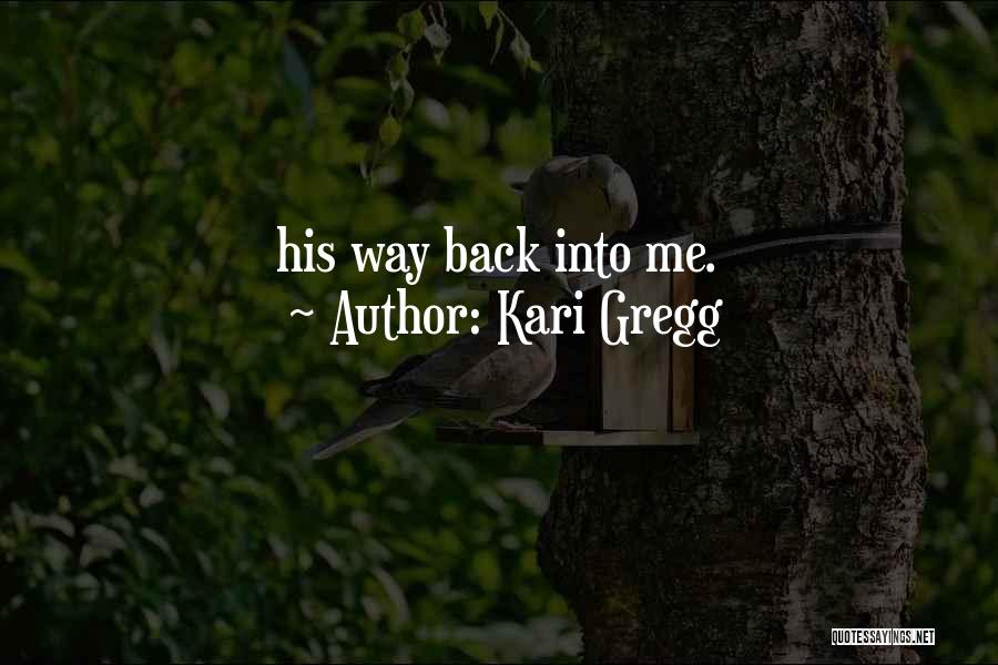 Kari Gregg Quotes: His Way Back Into Me.