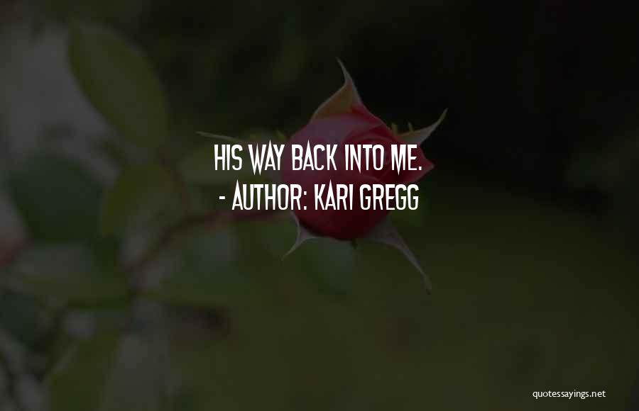 Kari Gregg Quotes: His Way Back Into Me.