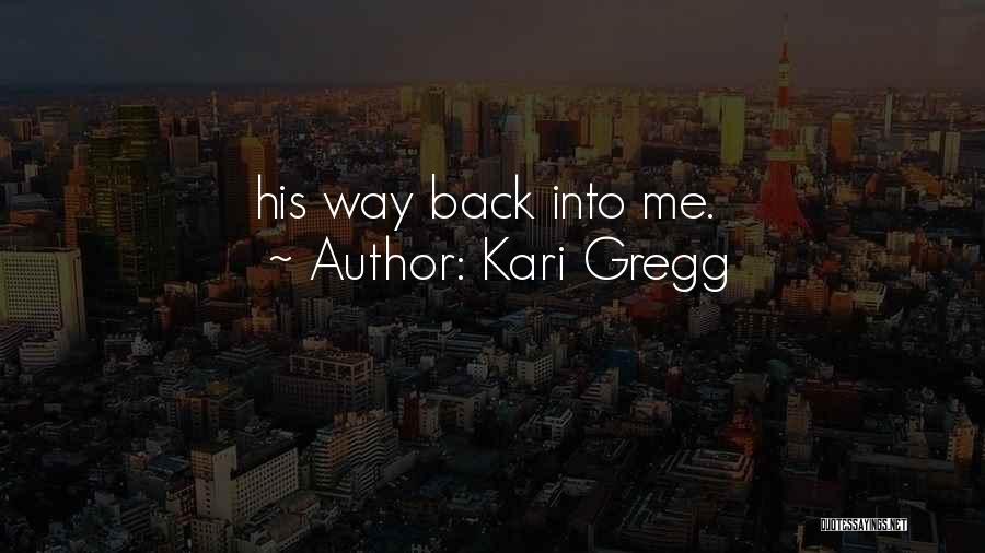 Kari Gregg Quotes: His Way Back Into Me.