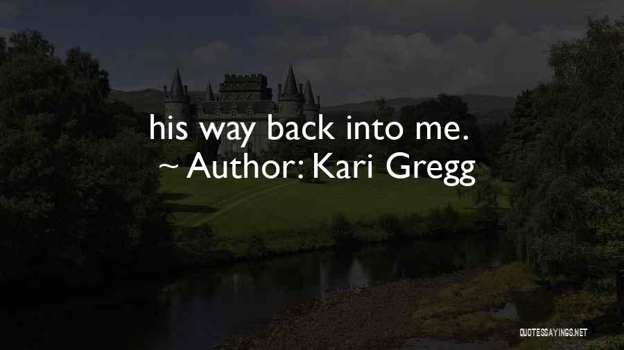 Kari Gregg Quotes: His Way Back Into Me.