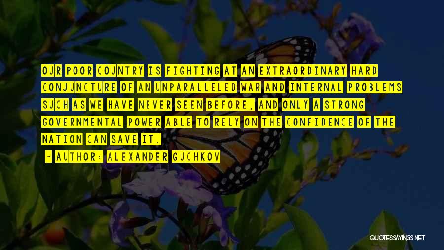 Alexander Guchkov Quotes: Our Poor Country Is Fighting At An Extraordinary Hard Conjuncture Of An Unparalleled War And Internal Problems Such As We