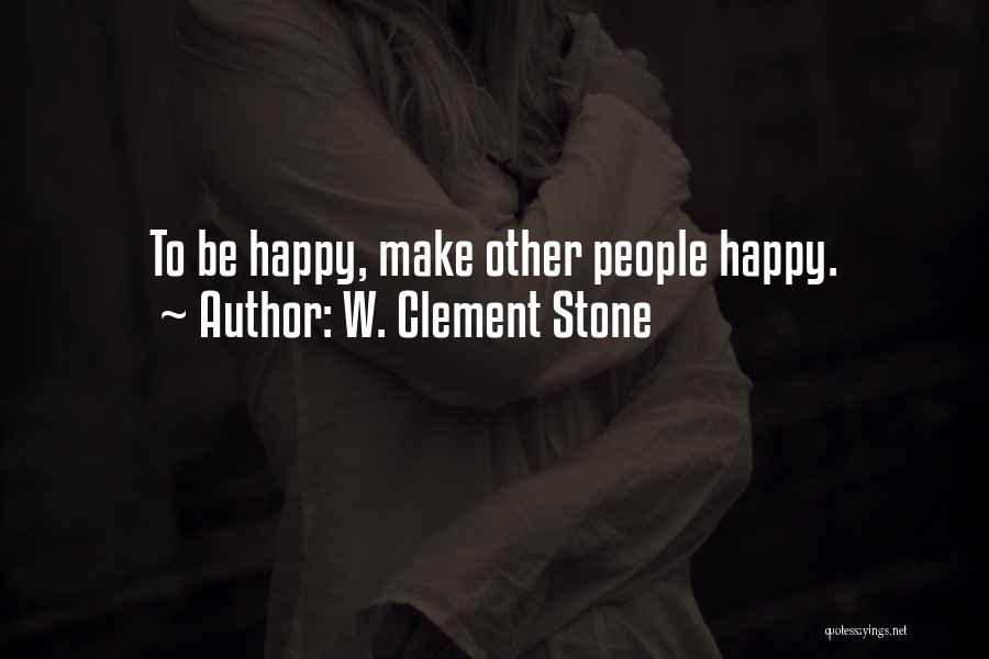 W. Clement Stone Quotes: To Be Happy, Make Other People Happy.