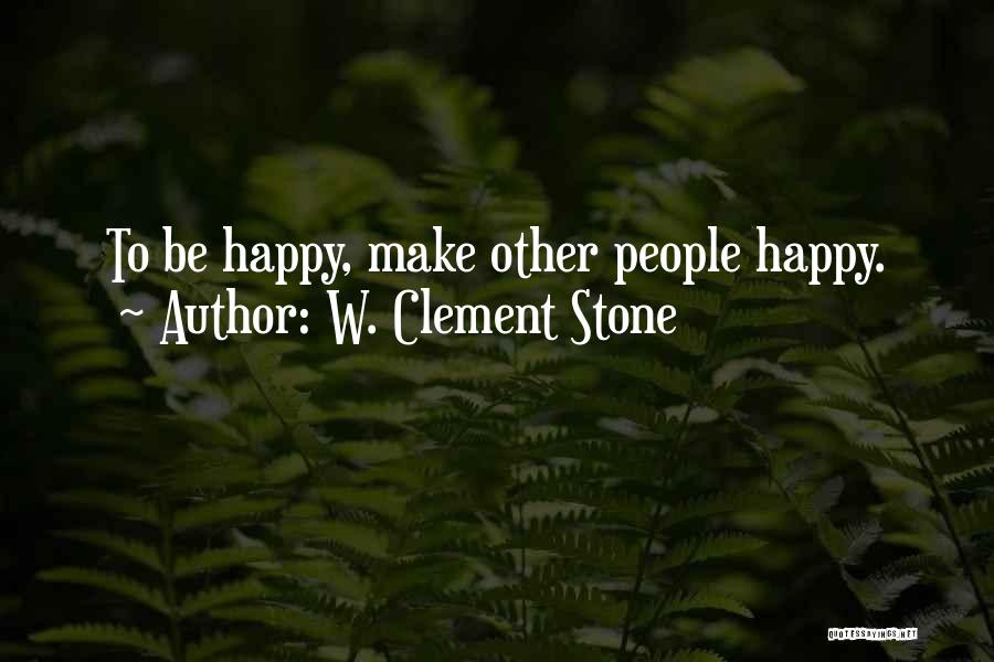 W. Clement Stone Quotes: To Be Happy, Make Other People Happy.