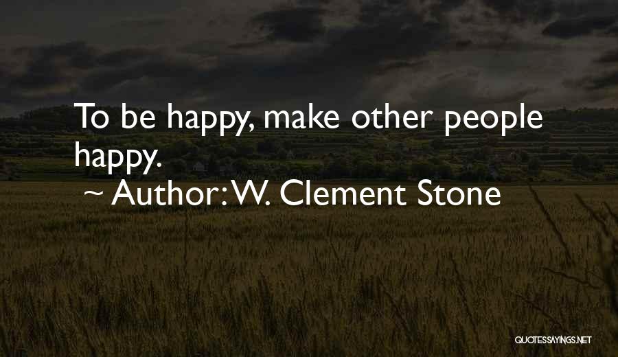 W. Clement Stone Quotes: To Be Happy, Make Other People Happy.