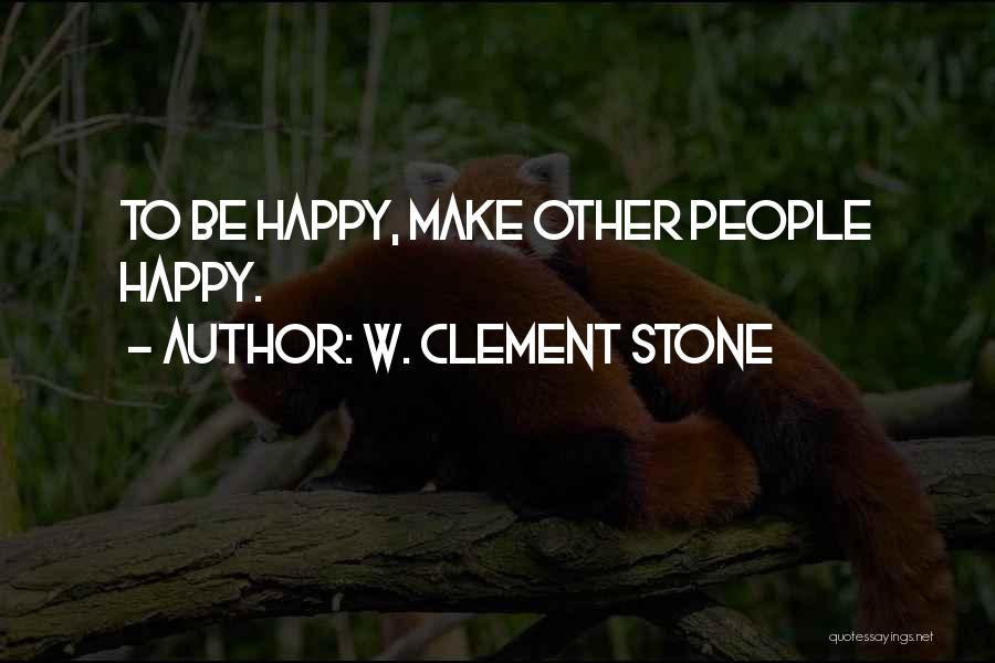 W. Clement Stone Quotes: To Be Happy, Make Other People Happy.