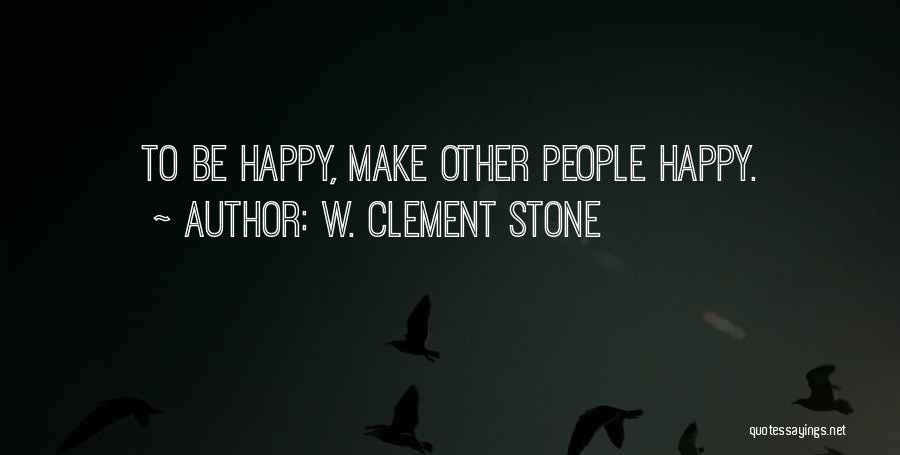 W. Clement Stone Quotes: To Be Happy, Make Other People Happy.