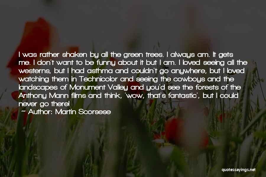 Martin Scorsese Quotes: I Was Rather Shaken By All The Green Trees. I Always Am. It Gets Me. I Don't Want To Be